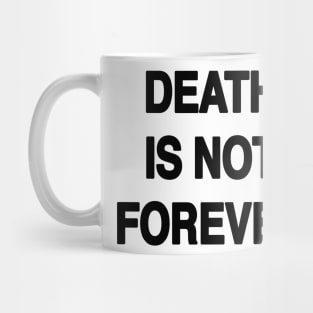 DEATH IS NOT FOREVER Mug